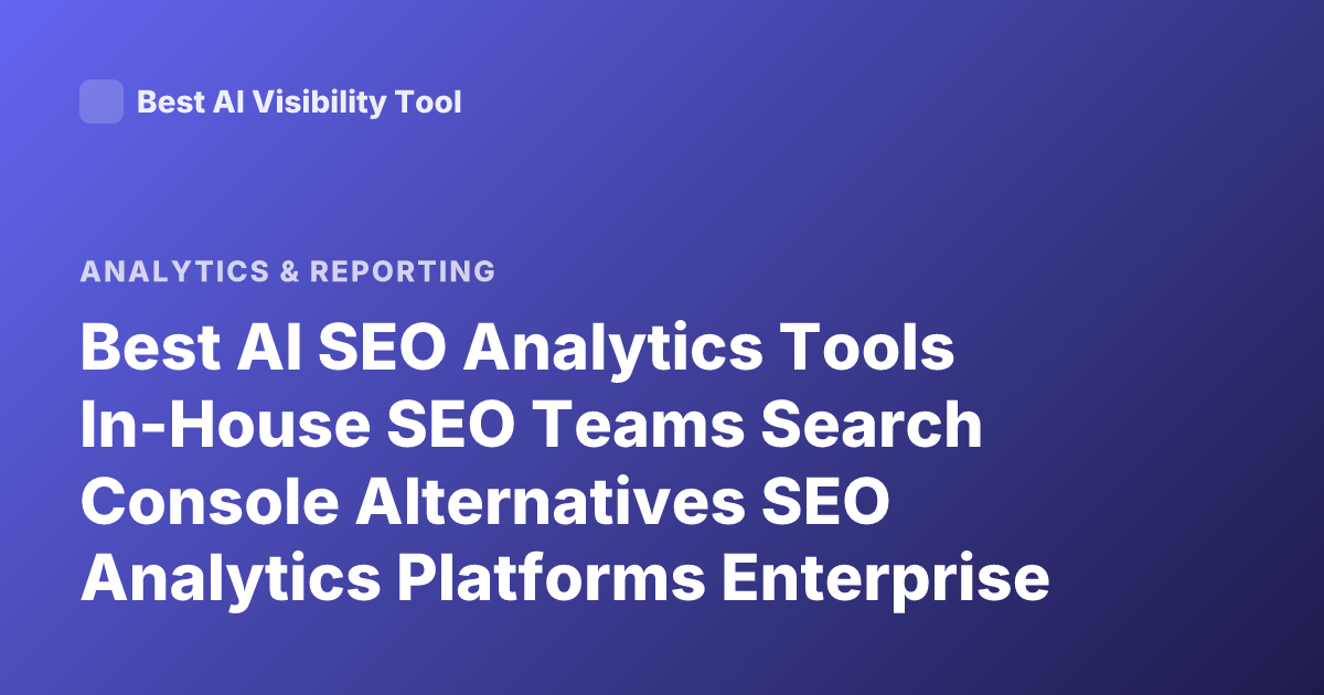 Best AI SEO Analytics Tools In-House SEO Teams Search Console Alternatives SEO Analytics Platforms Enterprise SEO Tools