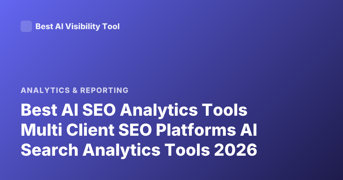 Best AI SEO Analytics Tools Multi Client SEO Platforms AI Search Analytics Tools 2026