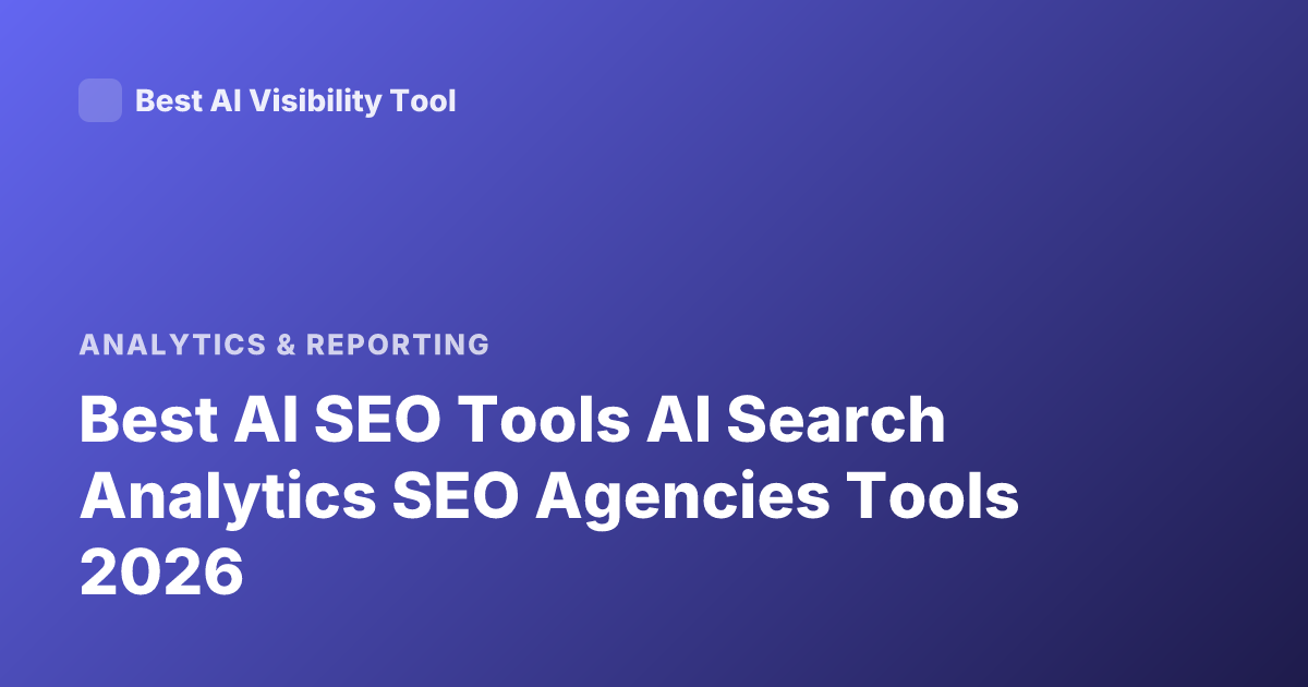 Best AI SEO Tools AI Search Analytics SEO Agencies Tools 2026