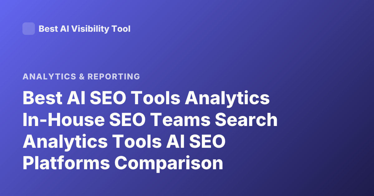 Best AI SEO Tools Analytics In-House SEO Teams Search Analytics Tools AI SEO Platforms Comparison