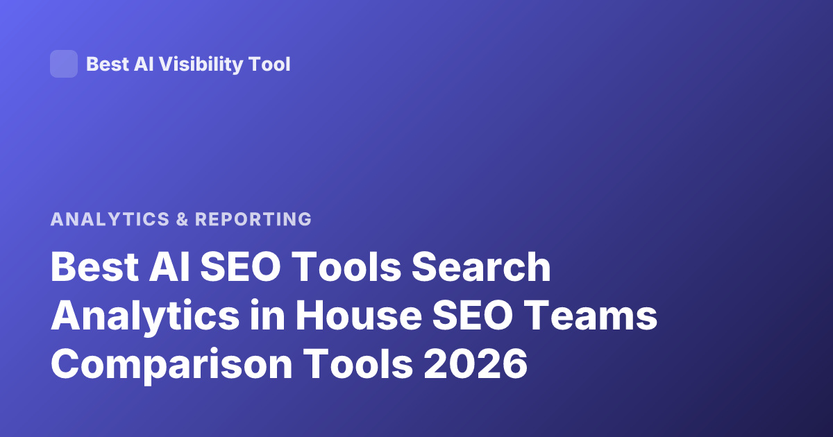 Best AI SEO Tools Search Analytics in House SEO Teams Comparison Tools 2026