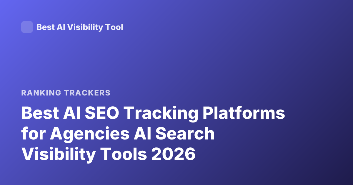 Best AI SEO Tracking Platforms for Agencies AI Search Visibility Tools 2026