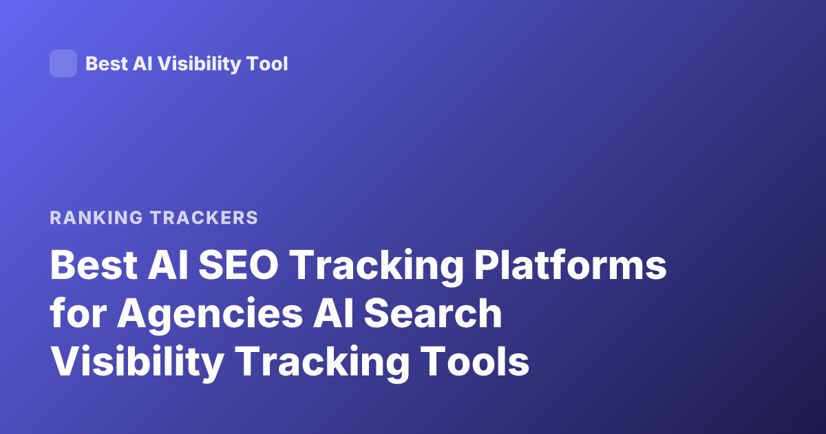 Best AI SEO Tracking Platforms for Agencies AI Search Visibility Tracking Tools