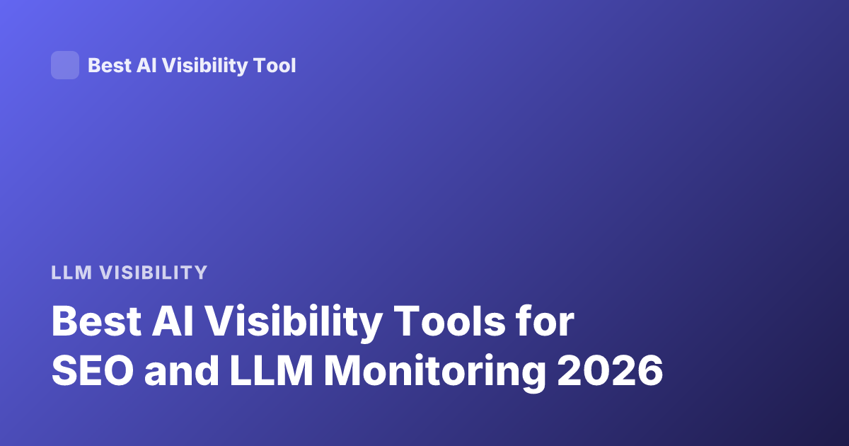 Best AI Visibility Tools for SEO and LLM Monitoring 2026