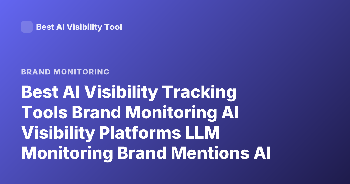 Best AI Visibility Tracking Tools Brand Monitoring AI Visibility Platforms LLM Monitoring Brand Mentions AI Search Visibility