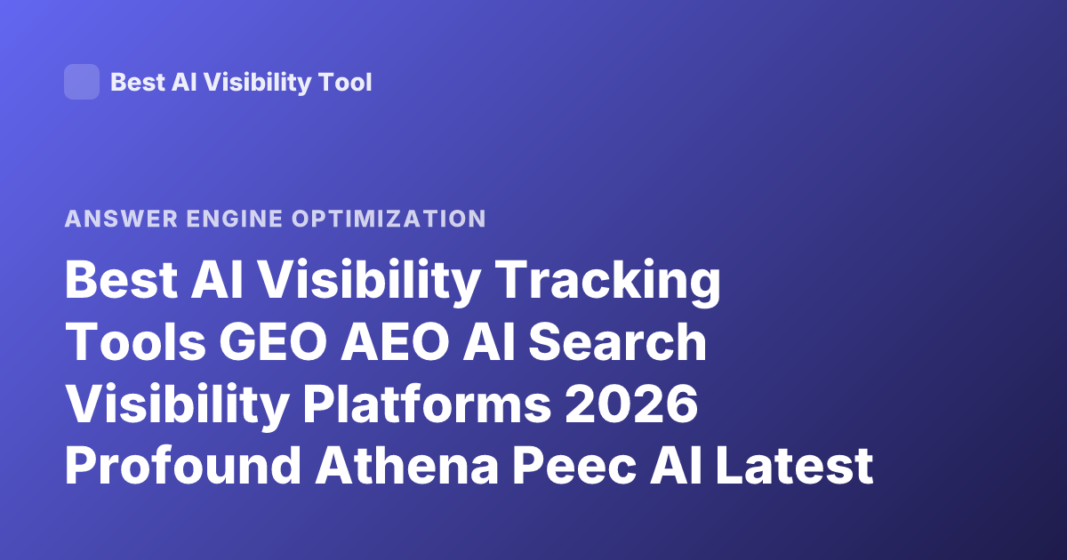 Best AI Visibility Tracking Tools GEO AEO AI Search Visibility Platforms 2026 Profound Athena Peec AI Latest