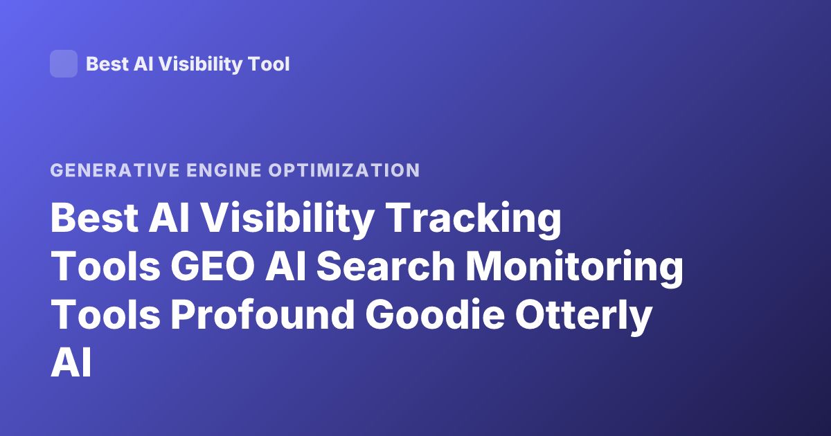 Best AI Visibility Tracking Tools GEO AI Search Monitoring Tools Profound Goodie Otterly AI