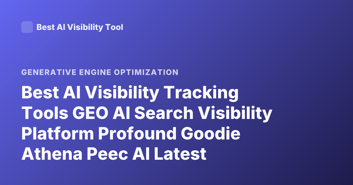Best AI Visibility Tracking Tools GEO AI Search Visibility Platform Profound Goodie Athena Peec AI Latest