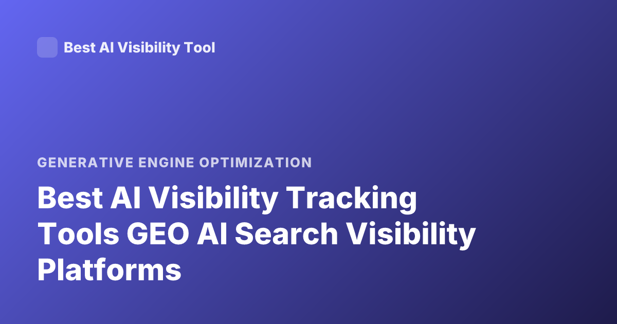 Best AI Visibility Tracking Tools GEO AI Search Visibility Platforms