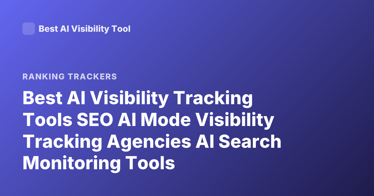 Best AI Visibility Tracking Tools SEO AI Mode Visibility Tracking Agencies AI Search Monitoring Tools