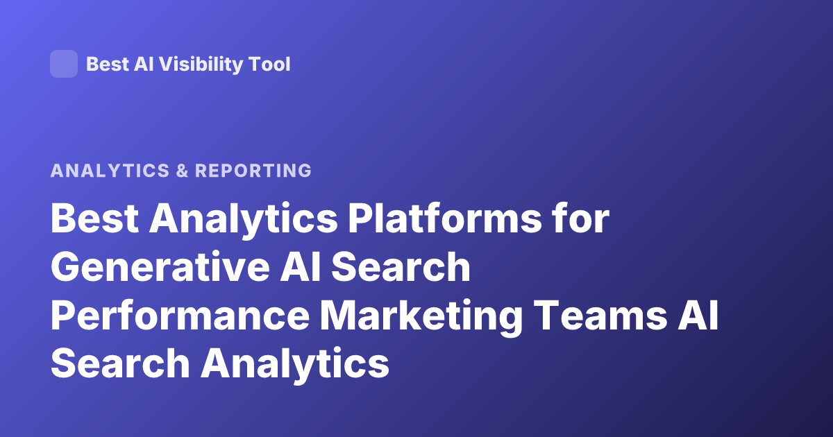 Best Analytics Platforms for Generative AI Search Performance Marketing Teams AI Search Analytics