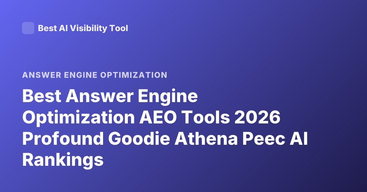 Best Answer Engine Optimization AEO Tools 2026 Profound Goodie Athena Peec AI Rankings