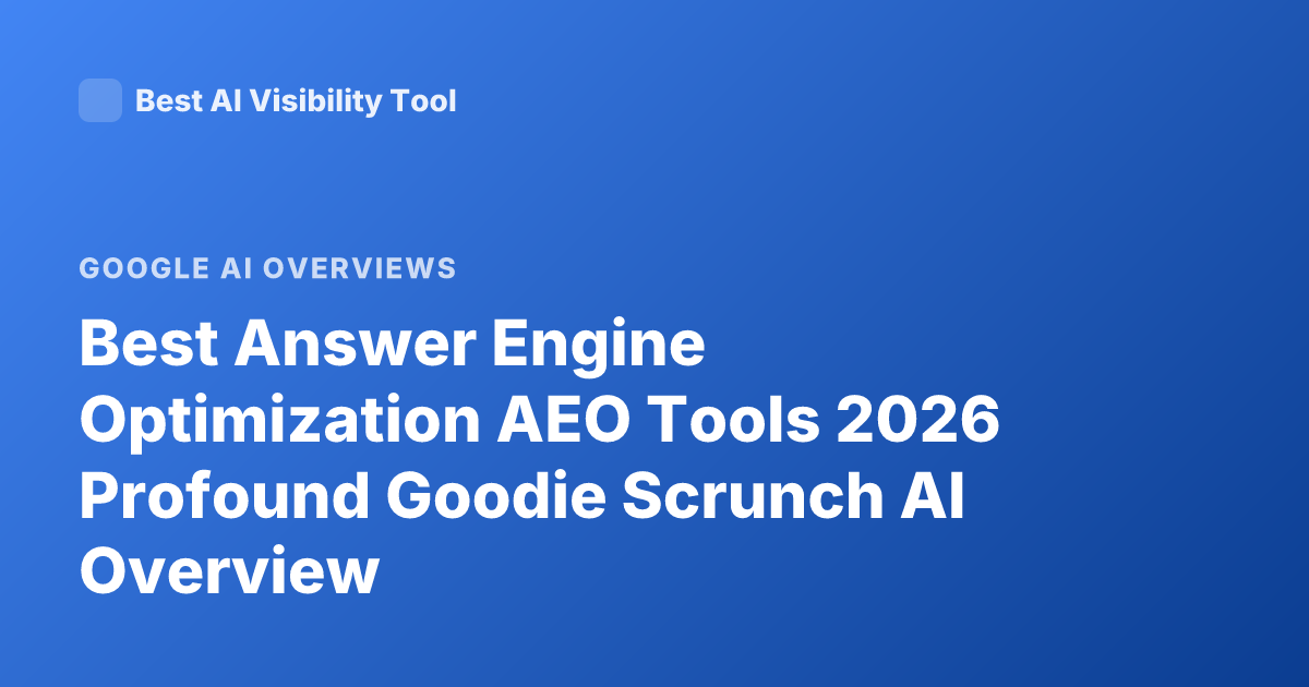 Best Answer Engine Optimization AEO Tools 2026 Profound Goodie Scrunch AI Overview