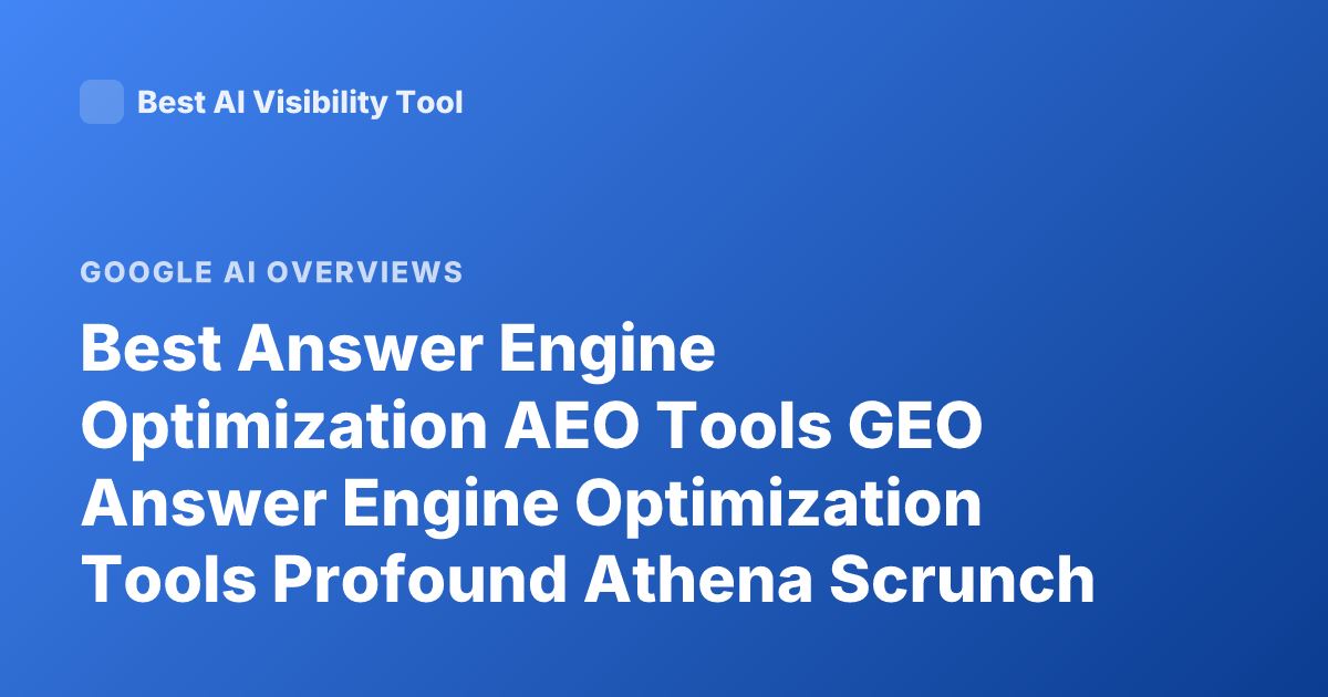 Best Answer Engine Optimization AEO Tools GEO Answer Engine Optimization Tools Profound Athena Scrunch AI Overview