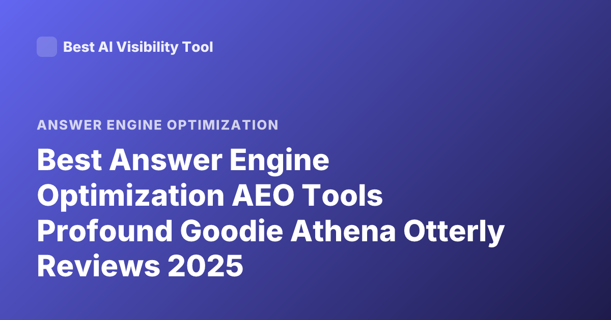 Best Answer Engine Optimization AEO Tools Profound Goodie Athena Otterly Reviews 2025