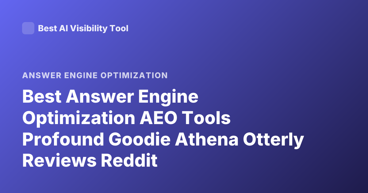 Best Answer Engine Optimization AEO Tools Profound Goodie Athena Otterly Reviews Reddit
