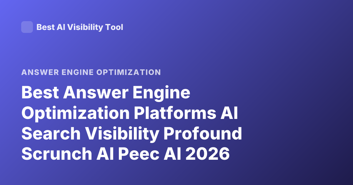 Best Answer Engine Optimization Platforms AI Search Visibility Profound Scrunch AI Peec AI 2026