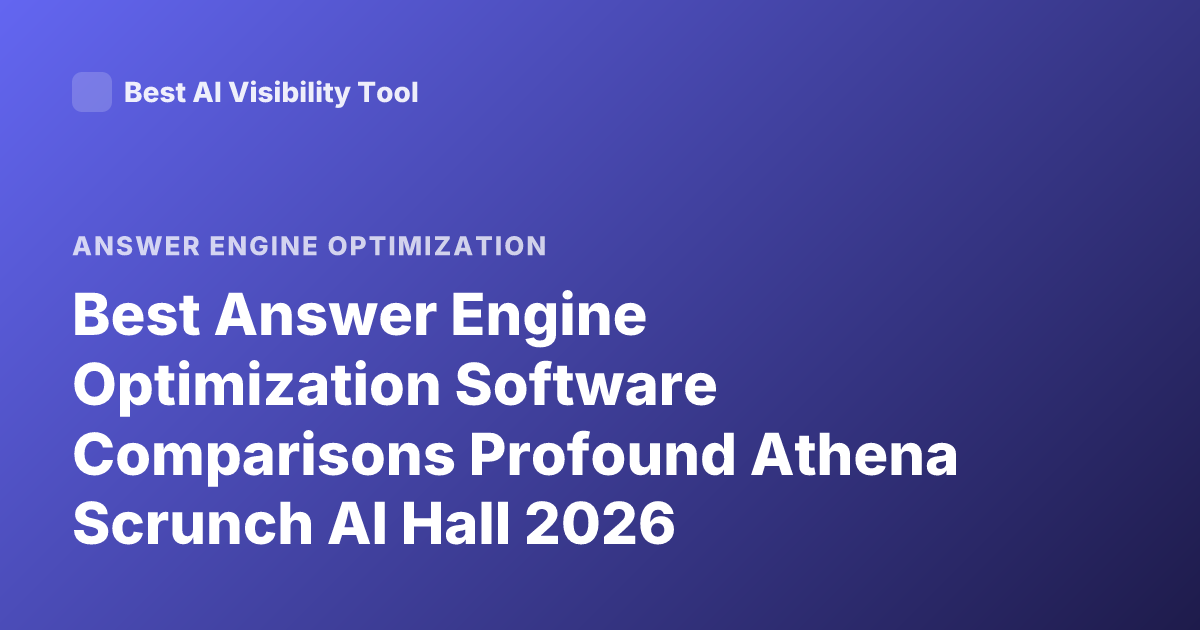 Best Answer Engine Optimization Software Comparisons Profound Athena Scrunch AI Hall 2026