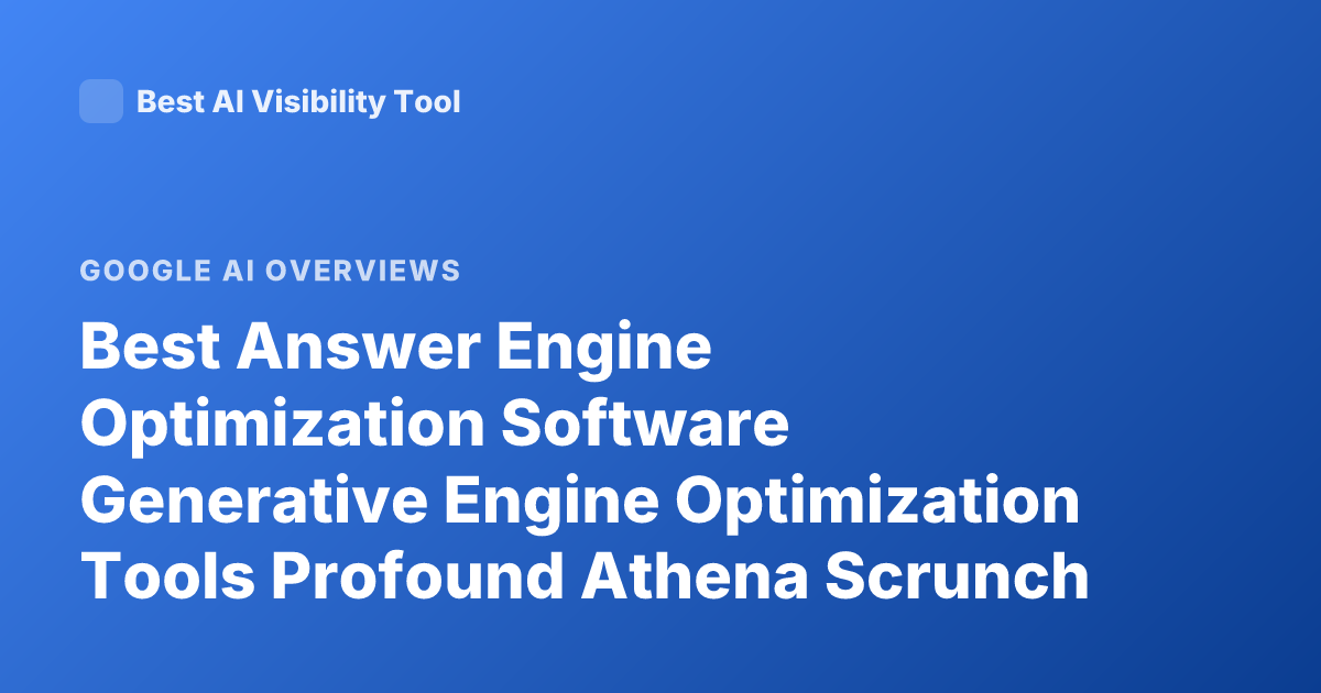 Best Answer Engine Optimization Software Generative Engine Optimization Tools Profound Athena Scrunch AI Overview