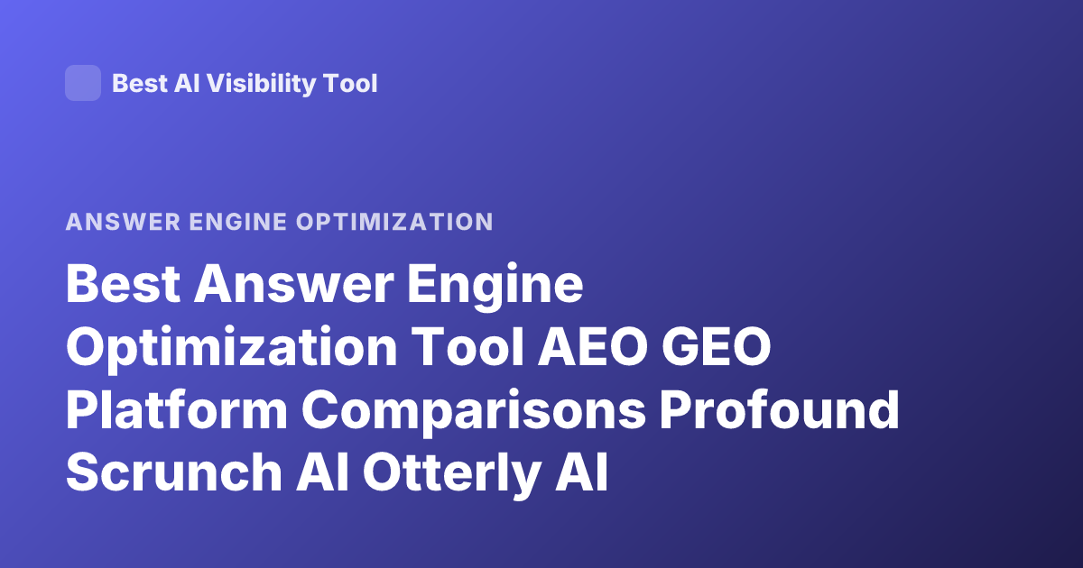Best Answer Engine Optimization Tool AEO GEO Platform Comparisons Profound Scrunch AI Otterly AI