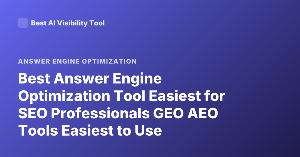 Best Answer Engine Optimization Tool Easiest for SEO Professionals GEO AEO Tools Easiest to Use