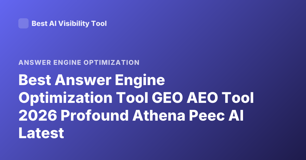 Best Answer Engine Optimization Tool GEO AEO Tool 2026 Profound Athena Peec AI Latest