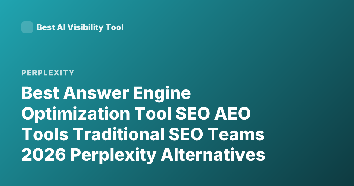 Best Answer Engine Optimization Tool SEO AEO Tools Traditional SEO Teams 2026 Perplexity Alternatives Tools