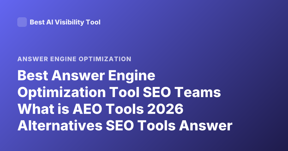 Best Answer Engine Optimization Tool SEO Teams What is AEO Tools 2026 Alternatives SEO Tools Answer Engine Optimization Platforms