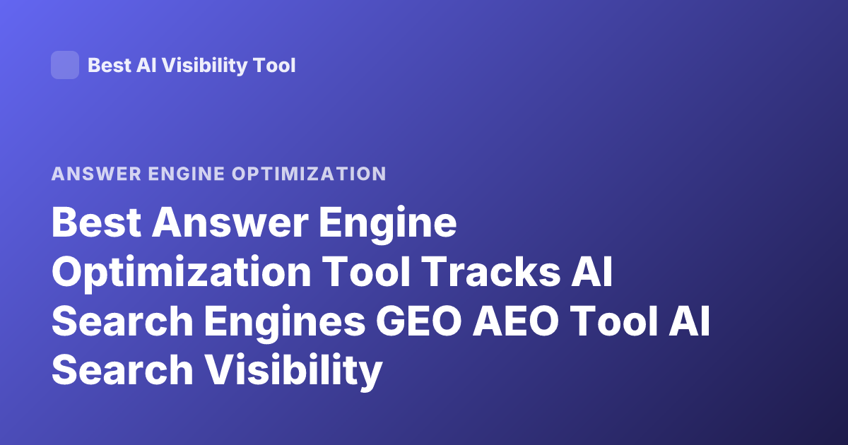 Best Answer Engine Optimization Tool Tracks AI Search Engines GEO AEO Tool AI Search Visibility