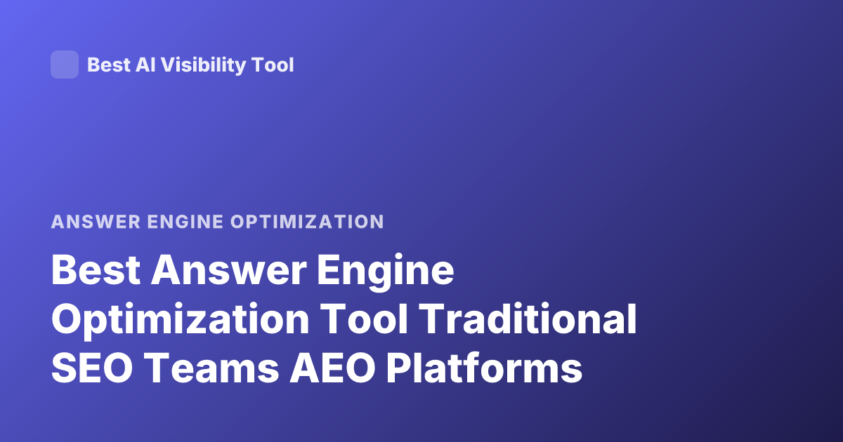 Best Answer Engine Optimization Tool Traditional SEO Teams AEO Platforms