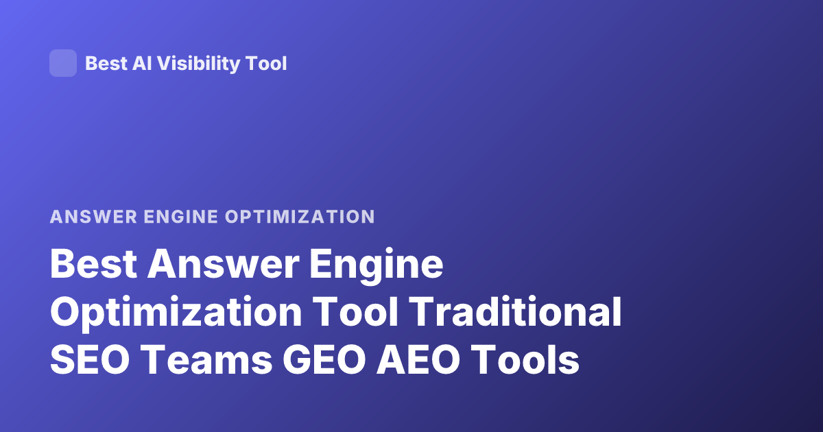 Best Answer Engine Optimization Tool Traditional SEO Teams GEO AEO Tools