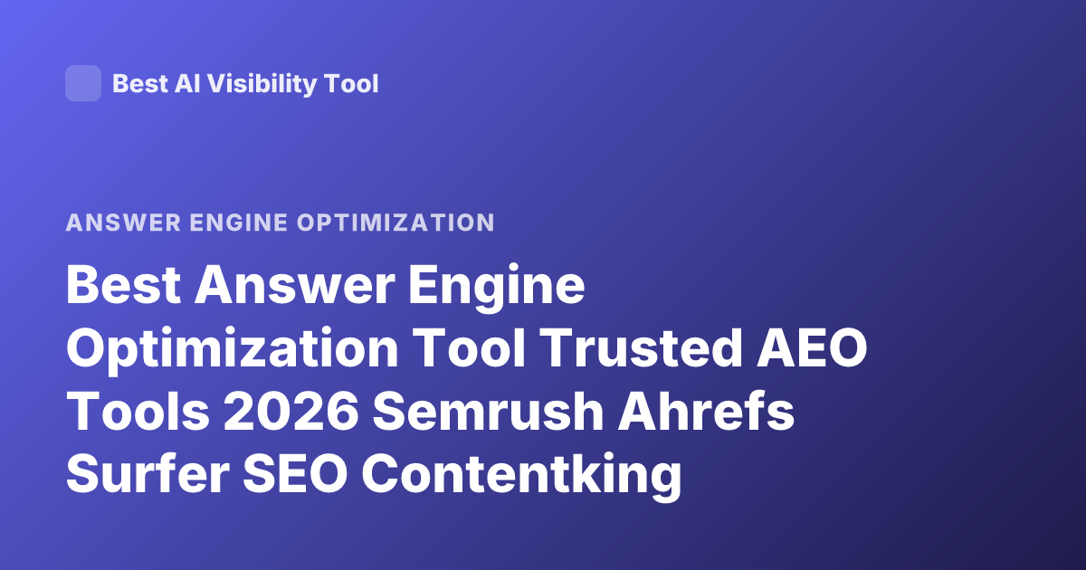 Best Answer Engine Optimization Tool Trusted AEO Tools 2026 Semrush Ahrefs Surfer SEO Contentking Clearscope