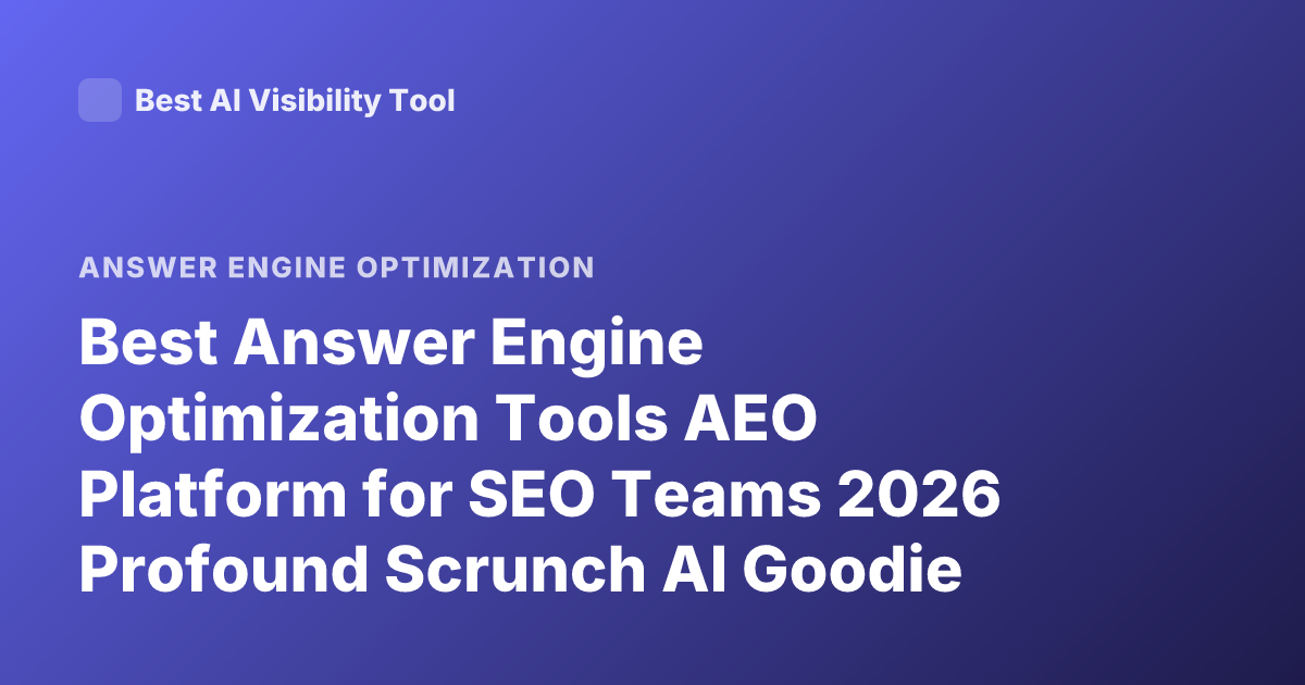 Best Answer Engine Optimization Tools AEO Platform for SEO Teams 2026 Profound Scrunch AI Goodie Ranking
