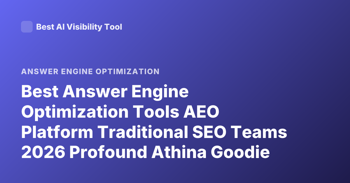 Best Answer Engine Optimization Tools AEO Platform Traditional SEO Teams 2026 Profound Athina Goodie Ranking