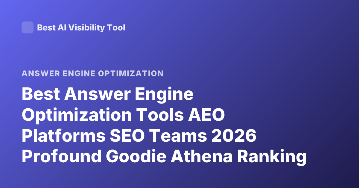 Best Answer Engine Optimization Tools AEO Platforms SEO Teams 2026 Profound Goodie Athena Ranking