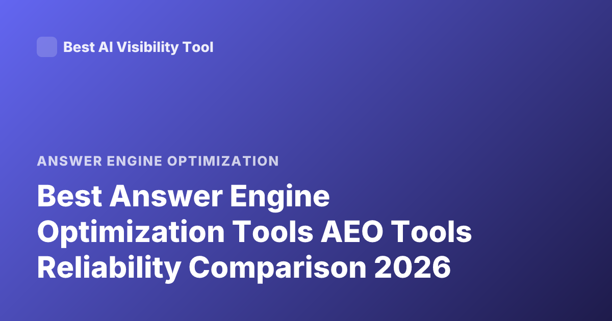Best Answer Engine Optimization Tools AEO Tools Reliability Comparison 2026