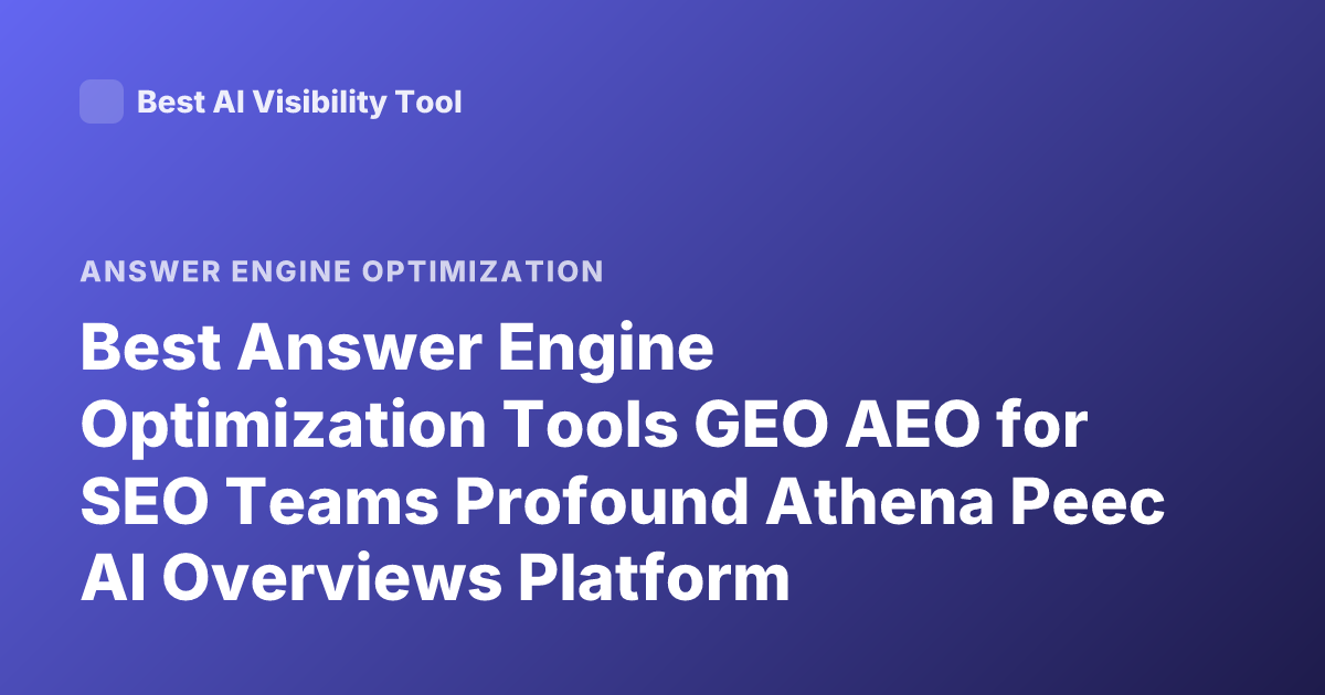 Best Answer Engine Optimization Tools GEO AEO for SEO Teams Profound Athena Peec AI Overviews Platform Comparison 2026
