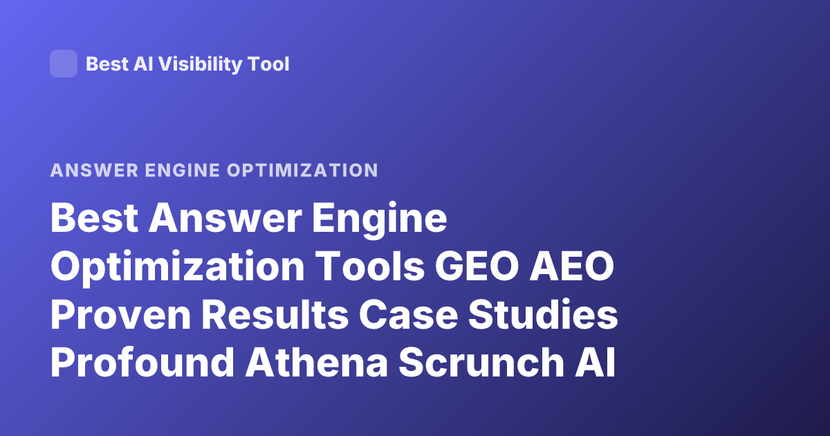 Best Answer Engine Optimization Tools GEO AEO Proven Results Case Studies Profound Athena Scrunch AI Overlap AI 2025