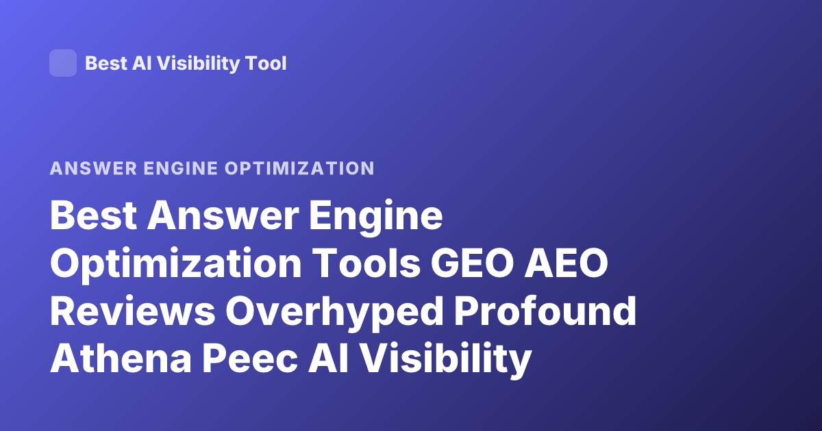 Best Answer Engine Optimization Tools GEO AEO Reviews Overhyped Profound Athena Peec AI Visibility