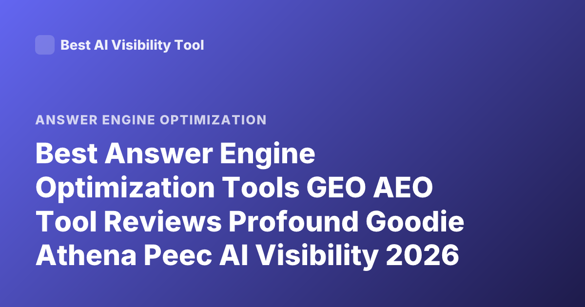 Best Answer Engine Optimization Tools GEO AEO Tool Reviews Profound Goodie Athena Peec AI Visibility 2026