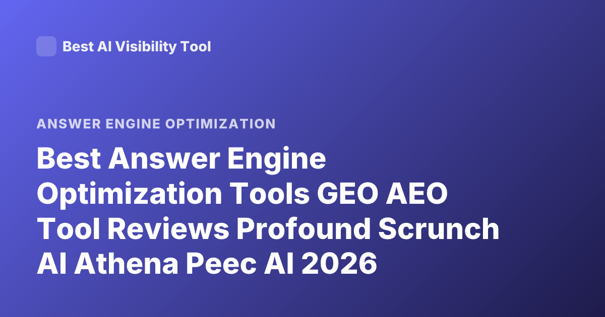 Best Answer Engine Optimization Tools GEO AEO Tool Reviews Profound Scrunch AI Athena Peec AI 2026