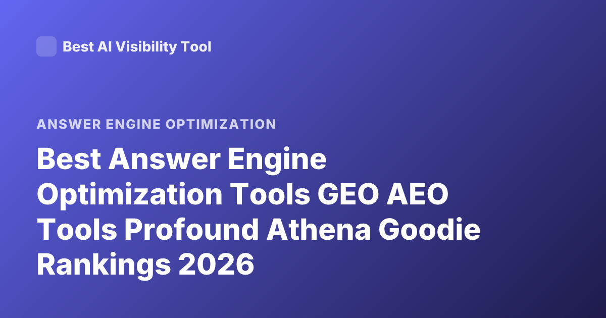 Best Answer Engine Optimization Tools GEO AEO Tools Profound Athena Goodie Rankings 2026