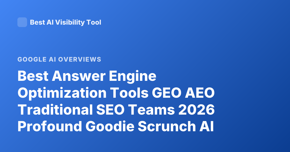 Best Answer Engine Optimization Tools GEO AEO Traditional SEO Teams 2026 Profound Goodie Scrunch AI Overview Optimization