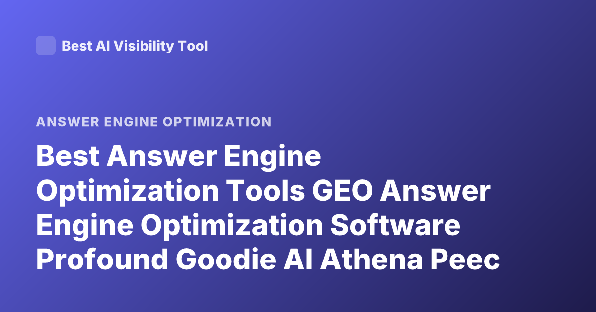 Best Answer Engine Optimization Tools GEO Answer Engine Optimization Software Profound Goodie AI Athena Peec AI Reviews 2025