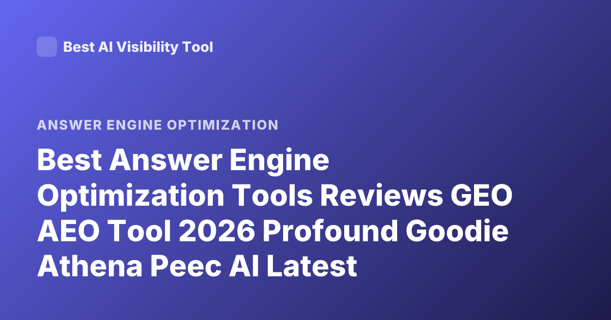 Best Answer Engine Optimization Tools Reviews GEO AEO Tool 2026 Profound Goodie Athena Peec AI Latest