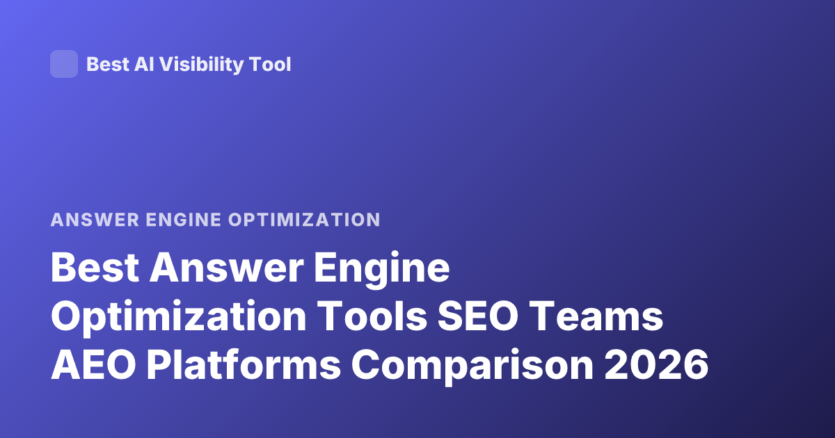 Best Answer Engine Optimization Tools SEO Teams AEO Platforms Comparison 2026