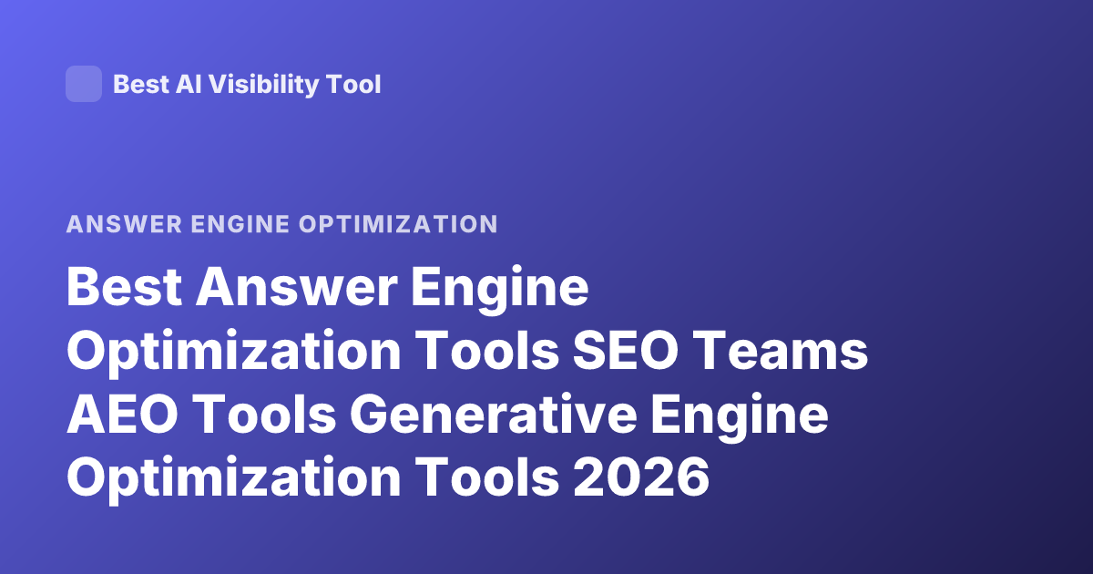 Best Answer Engine Optimization Tools SEO Teams AEO Tools Generative Engine Optimization Tools 2026