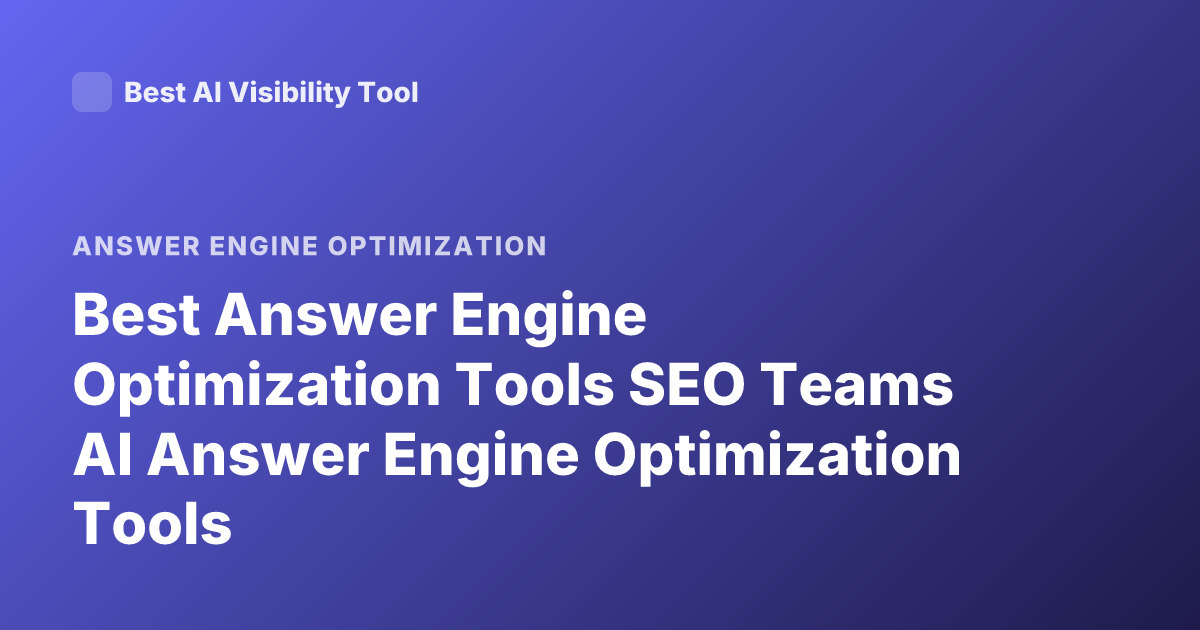 Best Answer Engine Optimization Tools SEO Teams AI Answer Engine Optimization Tools