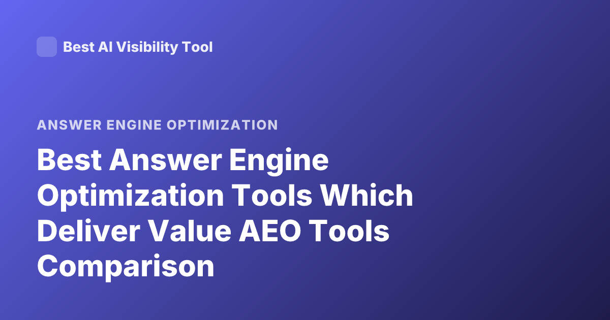 Best Answer Engine Optimization Tools Which Deliver Value AEO Tools Comparison