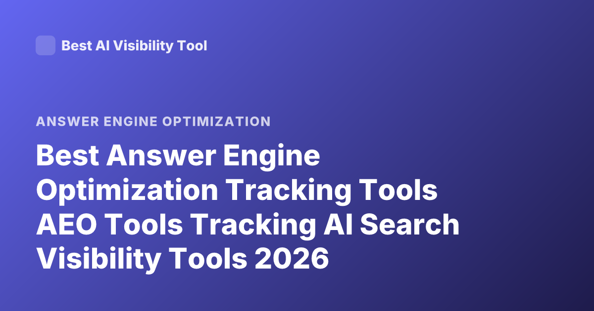 Best Answer Engine Optimization Tracking Tools AEO Tools Tracking AI Search Visibility Tools 2026